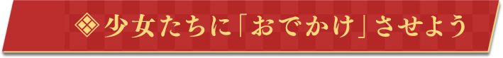 少女たちに「おでかけ」させよう
